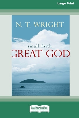 Small Faith - Great God (16pt Large Print Format) by Wright, N. T.