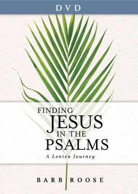 Finding Jesus in the Psalms Video Content: A Lenten Journey by Roose, Barb