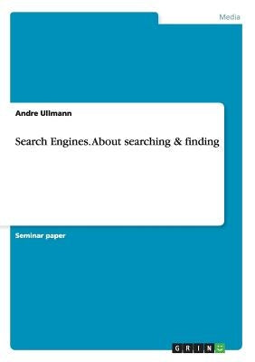 Search Engines. About searching & finding by Ullmann, Andre