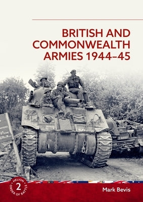 British and Commonwealth Armies 1944-45 by Bevis, Mark
