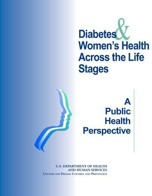 Diabetes & Women's Health Across the Life Stages: A Public Health Perspective by And Prevention, Centers for Disease Cont