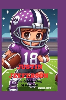 Justin Jefferson: The Griddy King Of Football by K. Clark, Lavina