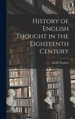 History of English Thought in the Eighteenth Century by Stephen, Leslie