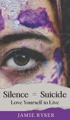 Silence Equals Suicide: Love Yourself to Live by Ryser, Jamie