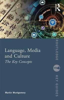 Language, Media and Culture: The Key Concepts by Montgomery, Martin