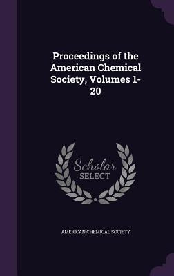 Proceedings of the American Chemical Society, Volumes 1-20 by American Chemical Society