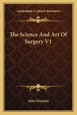 The Science And Art Of Surgery V1 by Erichsen, John