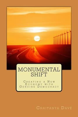Monumental Shift: Creating a New Economy with Genuine Democracy by Dave, Chaitanya