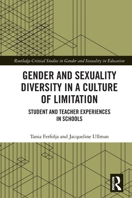 Gender and Sexuality Diversity in a Culture of Limitation: Student and Teacher Experiences in Schools by Ferfolja, Tania