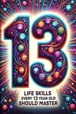 Life Skills Every 13 Year Old Should Master: Growing Up Tween: A Guide to Navigating and Mastering Pre-Teen Challenges by Redwood, Ivy