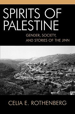 Spirits of Palestine: Gender, Society, and Stories of the Jinn by Rothenberg, Celia E.