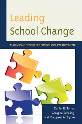 Leading School Change: Maximizing Resources for School Improvement by Tomal, Daniel R.