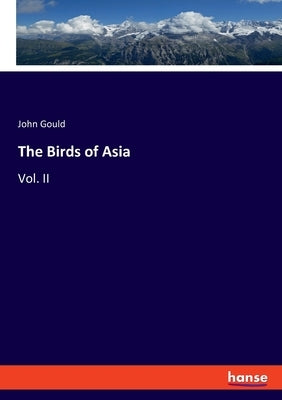 The Birds of Asia: Vol. II by Gould, John