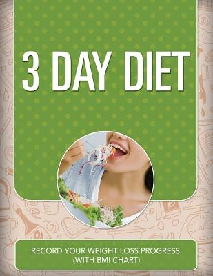 3 Day Diet: Record Your Weight Loss Progress (with BMI Chart) by Speedy Publishing LLC