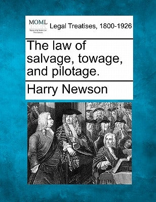 The Law of Salvage, Towage, and Pilotage. by Newson, Harry