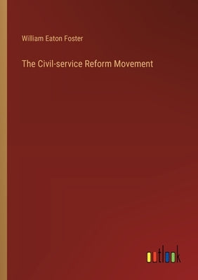 The Civil-service Reform Movement by Foster, William Eaton