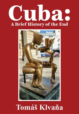 Cuba: A Brief History of the End by Klvaňa, Tomás