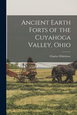 Ancient Earth Forts of the Cuyahoga Valley, Ohio by Whittlesey, Charles