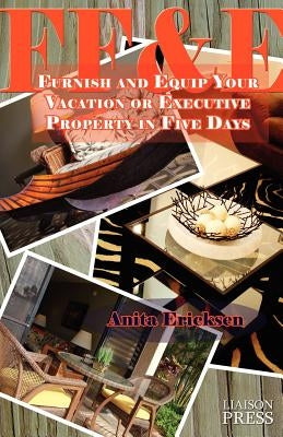 Ff&e: Furnish and Equip Your Vacation or Executive Rental in Five Days by Ericksen, Anita