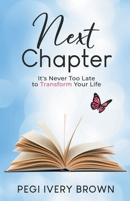 Next Chapter: It's Never Too Late to Transform Your Life by Ivery Brown, Pegi