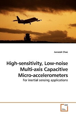 High-sensitivity, Low-noise Multi-axis Capacitive Micro-accelerometers by Chae, Junseok