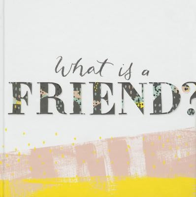 What Is a Friend?: Express Your Gratitude for the Friends in Your Life with This Gift Book. by Clark, M. H.