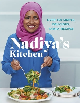 Nadiya's Kitchen: Over 100 Simple, Delicious, Family Recipes by Hussain, Nadiya