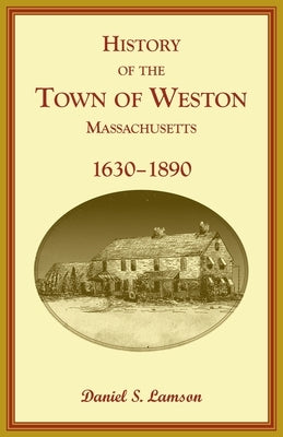 History of the Town of Weston, Massachusetts, 1630-1890 by Lamson, Daniel