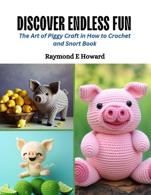Discover Endless Fun: The Art of Piggy Craft in How to Crochet and Snort Book by Howard, Raymond E.