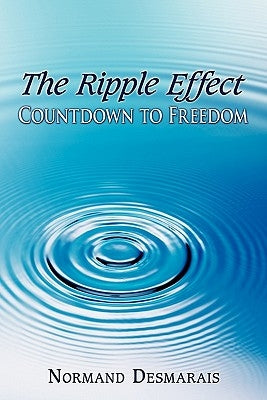 The Ripple Effect: Countdown to Freedom by Desmarais, Normand