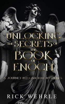 Unlocking the Secrets of the Book of Enoch: A Journey into Ancient Mysteries by Wehrle, Rick