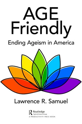 Age Friendly: Ending Ageism in America by Samuel, Lawrence R.