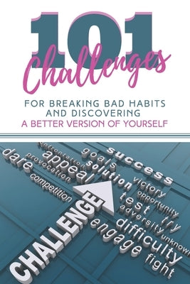 101 Challenges For Breaking Bad Habits and Discovering A Better Version Of Yourself: 30-Day Challenges With 101 Ready Goals And Resolutions & Motivati by Press, Purist