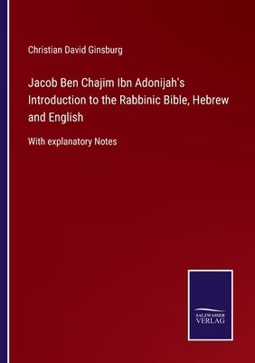 Jacob Ben Chajim Ibn Adonijah's Introduction to the Rabbinic Bible, Hebrew and English: With explanatory Notes by Ginsburg, Christian David