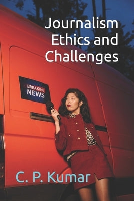 Journalism Ethics and Challenges by Kumar, C. P.