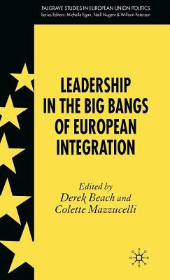 Leadership in the Big Bangs of European Integration by Beach, D.