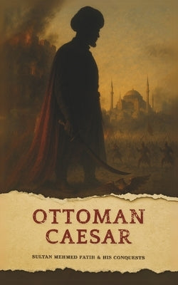 The Ottoman Caesar: Sultan Mehmed Fatih & His Conquests by Gnosis, Mundus