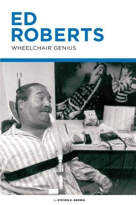 Ed Roberts: Wheelchair Genius by Brown, Steven E.