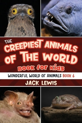 The Creepiest Animals of the World Book for Kids: Shocking photos and freaky facts about the spookiest animals on the planet! by Lewis, Jack