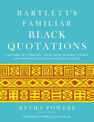 Bartlett's Familiar Black Quotations: 5,000 Years of Literature, Lyrics, Poems, Passages, Phrases, and Proverbs from Voices Around the World by Powers, Retha