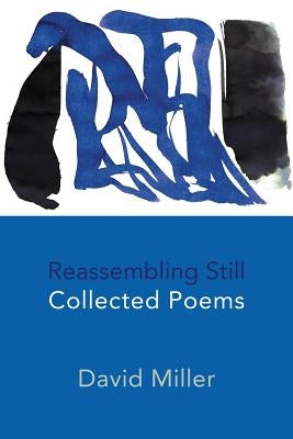 Reassembling Still: Collected Poems by Miller, David