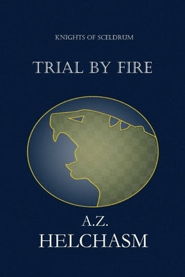 Knights of Sceldrum: Trial by Fire by Helchasm, A. Z.