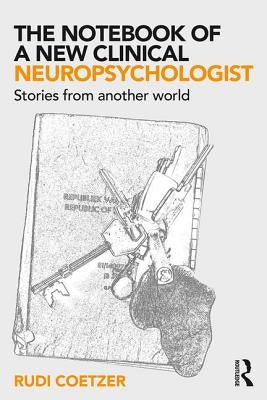 The Notebook of a New Clinical Neuropsychologist: Stories From Another World by Coetzer, Rudi
