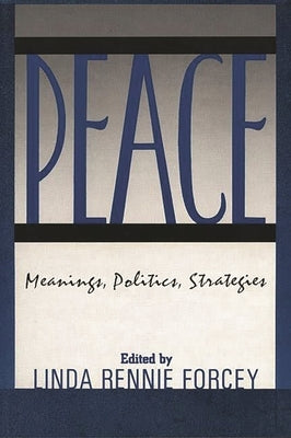 Peace: Meanings, Politics, Strategies by Forcey, Linda Rennie