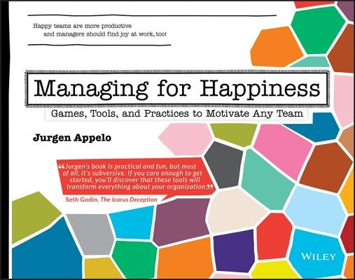 Managing for Happiness: Games, Tools, and Practices to Motivate Any Team by Appelo, Jurgen