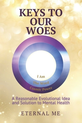 Keys to Our Woes: A Reasonable Evolutional Idea and Solution to Mental Health by Me, Eternal
