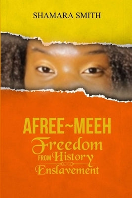 Afree-Meeh: Freedom from History Enslavement by Smith, Shamara