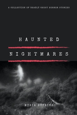 Haunted Nightmares: A Collection of Deadly Ghost Horror Stories by Hopkins, Myria