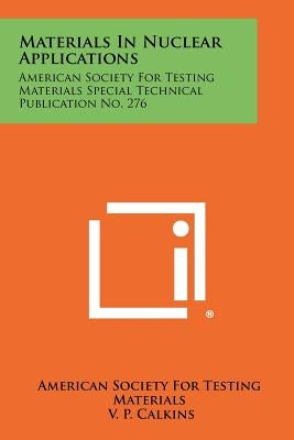 Materials in Nuclear Applications: American Society for Testing Materials Special Technical Publication No. 276 by American Society for Testing Materials