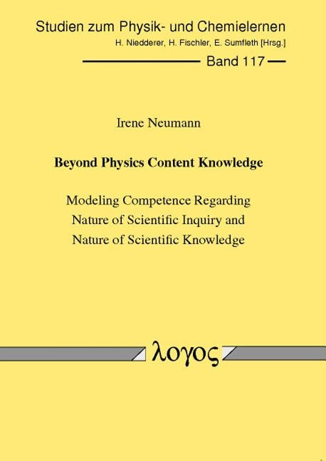 Beyond Physics Content Knowledge: Modeling Competence Regarding Nature of Scientific Inquiry and Nature of Scientific Knowledge by Neumann, Irene